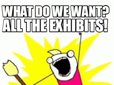 Meme Creator Funny What Do We Want All The Exhibits Meme Generator At Memecreator Org