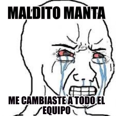 maldito-manta-me-cambiaste-a-todo-el-equipo