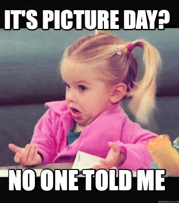 Meme Creator - Funny It's Picture Day? No one told me Meme Generator at ...