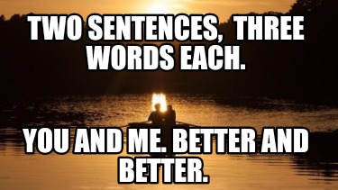 two-sentences-three-words-each.-you-and-me.-better-and-better