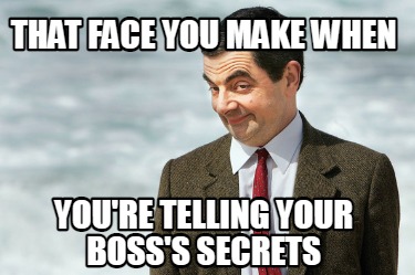 Meme Creator - Funny That face you make when You're telling your boss's ...