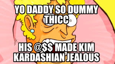 yo-daddy-so-dummy-thicc-his-made-kim-kardashian-jealous