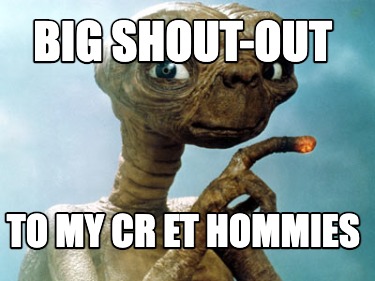 Meme Creator Funny Big Shout Out To My Cr Et Hommies Meme Generator At Memecreator Org