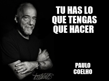 Meme Creator - Funny Tu has lo que tengas que hacer Paulo Coelho Meme ...