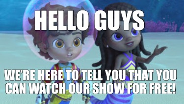 hello-guys-were-here-to-tell-you-that-you-can-watch-our-show-for-free