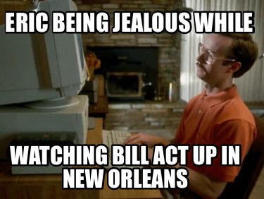 eric-being-jealous-while-watching-bill-act-up-in-new-orleans