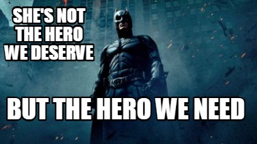 The Hero We Deserve Meme By Embracethechaos Memedroid - vrogue.co