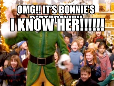 Meme Creator - Funny OMG!! IT’S BONNIE’S BIRTHDAY!!!!! I KNOW HER ...