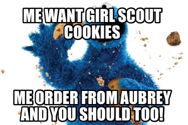 me-want-girl-scout-cookies-me-order-from-aubrey-and-you-should-too