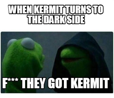 Meme Creator - Funny When Kermit turns to the Dark Side F*** they Got ...