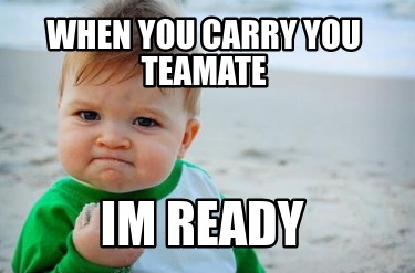 Meme Creator - Funny when you carry you teamate im ready Meme Generator ...