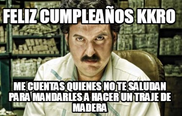 Meme Creator - Funny Feliz CumpleaÑos KKRO Me cuentas quienes no te ...