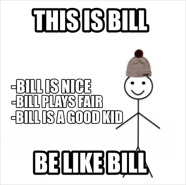 Meme Creator Funny This Is Bill Be Like Bill Bill Is Nice Bill Plays Fair Bill Is A Good Kid Meme Generator At Memecreator Org