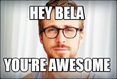 Meme Creator - Funny Hey Bela You're Awesome Meme Generator at ...