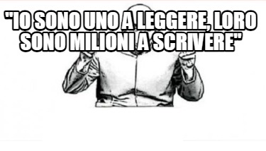 Meme Creator Funny Io Sono Uno A Leggere Loro Sono Milioni A Scrivere Meme Generator At