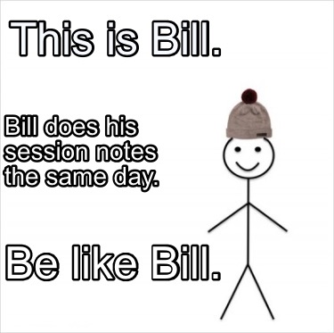 Meme Creator Funny This Is Bill Be Like Bill Bill Does His Session Notes The Same Day Meme Generator At Memecreator Org