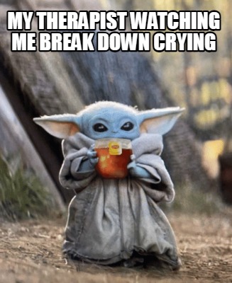 Meme Creator Funny My Therapist Watching Me Break Down Crying Meme Generator At Memecreator Org