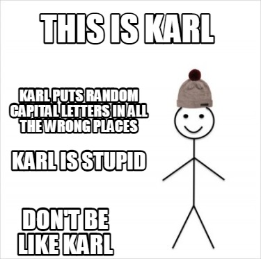 Meme Creator Funny This Is Karl Karl Puts Random Capital Letters In All The Wrong Places Don T Be L Meme Generator At Memecreator Org