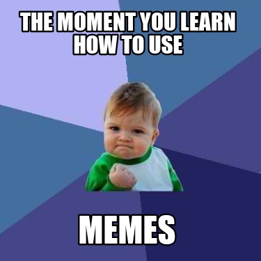 Meme Creator - Funny The moment you learn how to use Memes Meme ...