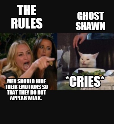 Meme Creator Funny The Rules Ghost Shawn Men Should Hide Their Emotions So That They Do Not Appear Meme Generator At Memecreator Org