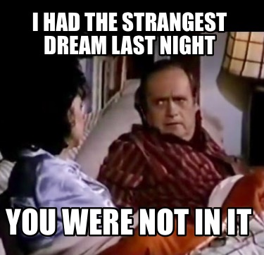 i-had-the-strangest-dream-last-night-you-were-not-in-it