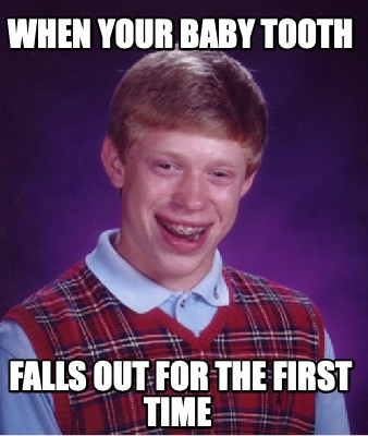 Meme Creator - Funny When your baby tooth falls out for the first time ...