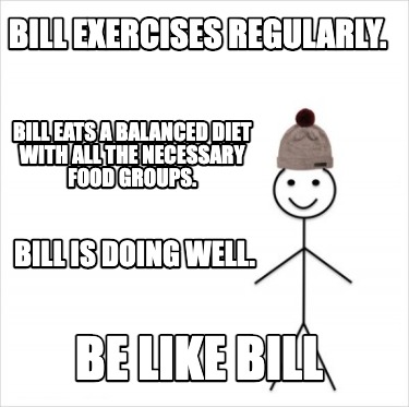 Meme Creator Funny Bill Exercises Regularly Be Like Bill Bill Eats A Balanced Diet With All The N Meme Generator At Memecreator Org