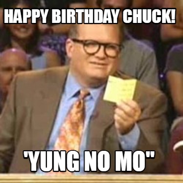 Meme Creator - Funny happy birthday chuck! 'yung no mo