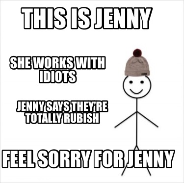 Meme Creator - Funny This is Jenny She works with idiots Jenny says ...