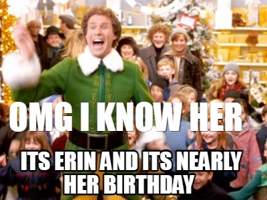 Meme Creator - Funny OMG i know her ITs Erin and its nearly her ...