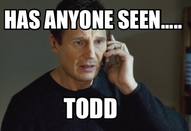 Meme Creator Funny Has Anyone Seen Todd Meme Generator At Memecreator Org