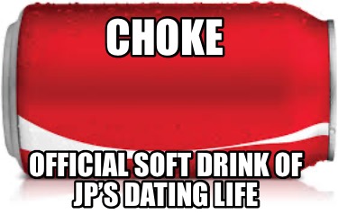 Meme Creator - Funny Choke Official soft drink of jp’s dating life Meme ...