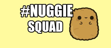 Meme Creator - Funny #nuggie squad Meme Generator at MemeCreator.org!