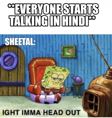 Meme Creator - Funny **everyone starts talking in hindi** Sheetal: Meme ...