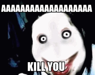 Meme Creator - Funny Aaaaaaaaaaaaaaaaaaa Kill you Meme Generator at ...