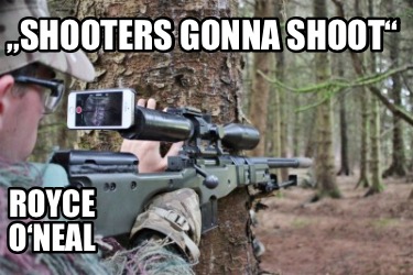 Meme Creator - Funny „Shooters gonna shoot“ Royce o‘neal Meme Generator ...