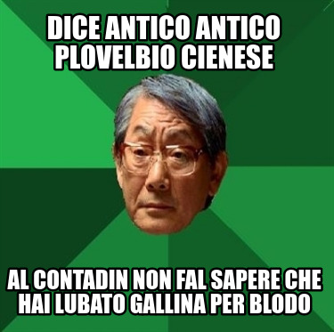 Meme Creator Funny Dice Antico Antico Plovelbio Cienese Al Contadin