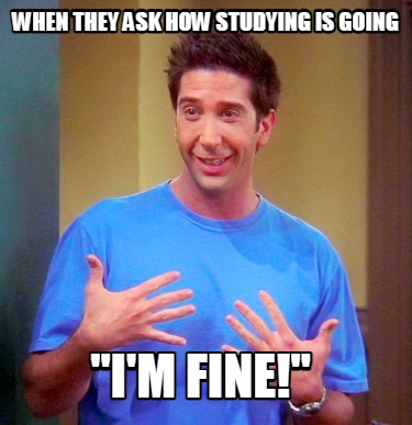 Meme Creator Funny When They Ask How Studying Is Going I M Fine Meme Generator At Memecreator Org