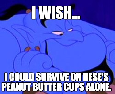 i-wish...-i-could-survive-on-reses-peanut-butter-cups-alone