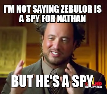 Meme Creator - Funny I'm not saying Zebulor is a spy for Nathan But he ...