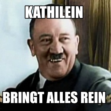 Meme Creator - Funny Kathilein bringt alles rein Meme Generator at ...