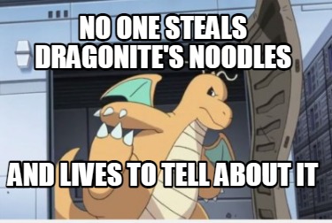 no-one-steals-dragonites-noodles-and-lives-to-tell-about-it