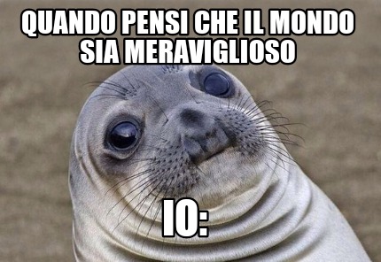 Meme Creator Funny Quando Pensi Che Il Mondo Sia Meraviglioso Io Meme Generator At