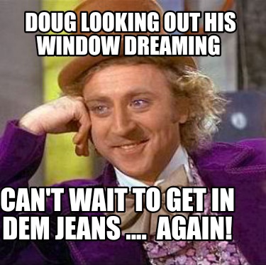 Meme Creator - Funny Doug looking out his window dreaming Can't wait to ...