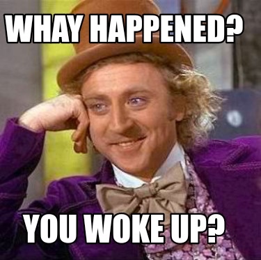 Meme Creator - Funny Whay happened? You woke up? Meme Generator at ...