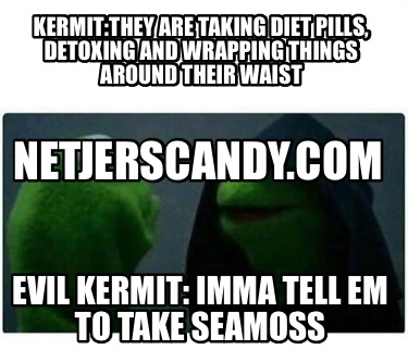 Meme Creator Funny Kermit They Are Taking Diet Pills Detoxing And Wrapping Things Around Their Wai Meme Generator At Memecreator Org