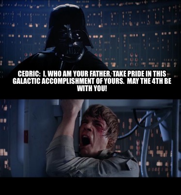 Meme Creator - Funny Cedric: I, who am your father, take pride in this ...