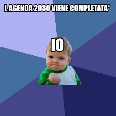 Meme Creator Funny L Agenda 30 Viene Completata Io Meme Generator At Memecreator Org