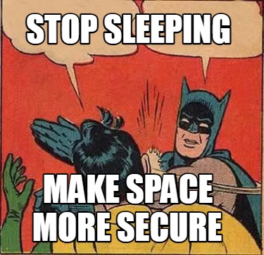 Meme Creator - Funny STOP SLEEPING MORE SECURE MAKE SPACE Meme Generator at  !