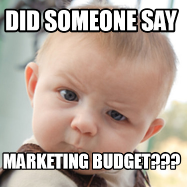 Meme Creator - Funny did someone say marketing budget??? Meme Generator ...